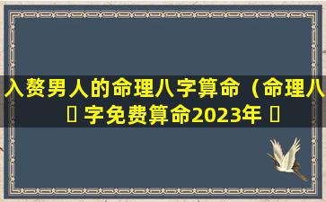 入赘男人的命理八字算命（命理八 ☘ 字免费算命2023年 ☘ 运势）